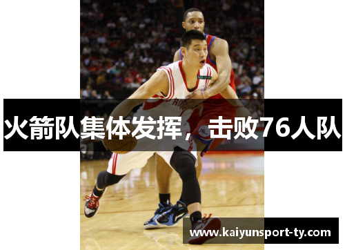 火箭队集体发挥，击败76人队