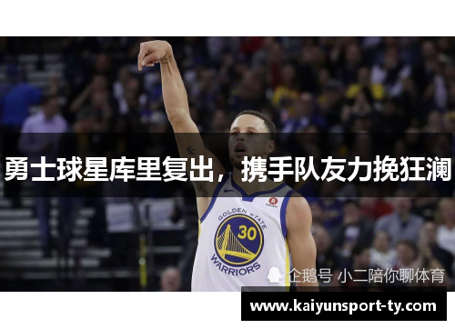 勇士球星库里复出，携手队友力挽狂澜